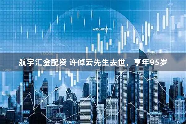 航宇汇金配资 许倬云先生去世，享年95岁