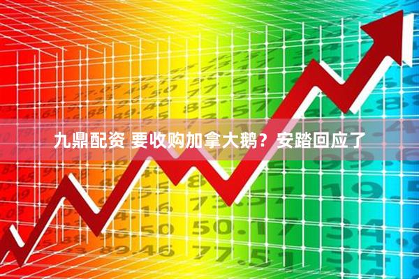 九鼎配资 要收购加拿大鹅？安踏回应了